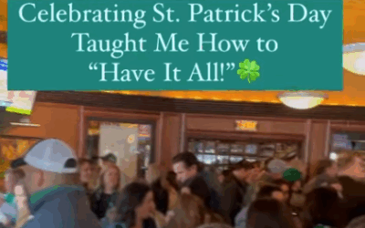 Celebrating St. Patrick’s Day Taught Me How to “Have It All!”